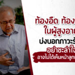 ท้องอืด ท้องเฟ้อในผู้สูงอายุ บ่งบอกภาวะร้าย อย่างชะล่าใจ อาจไม่ได้เห็นหน้าลูกหลาน!